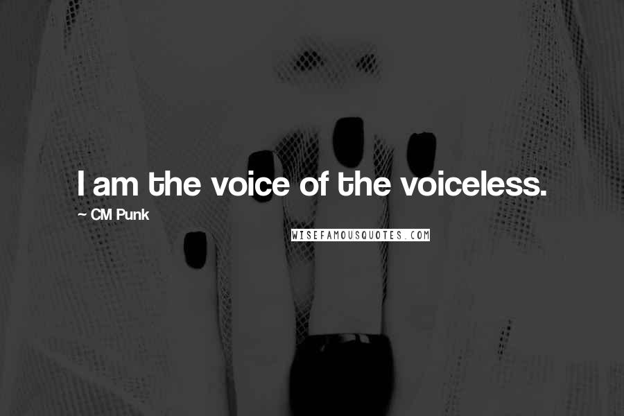 CM Punk Quotes: I am the voice of the voiceless.