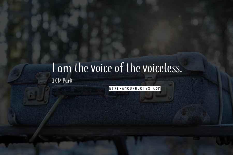 CM Punk Quotes: I am the voice of the voiceless.