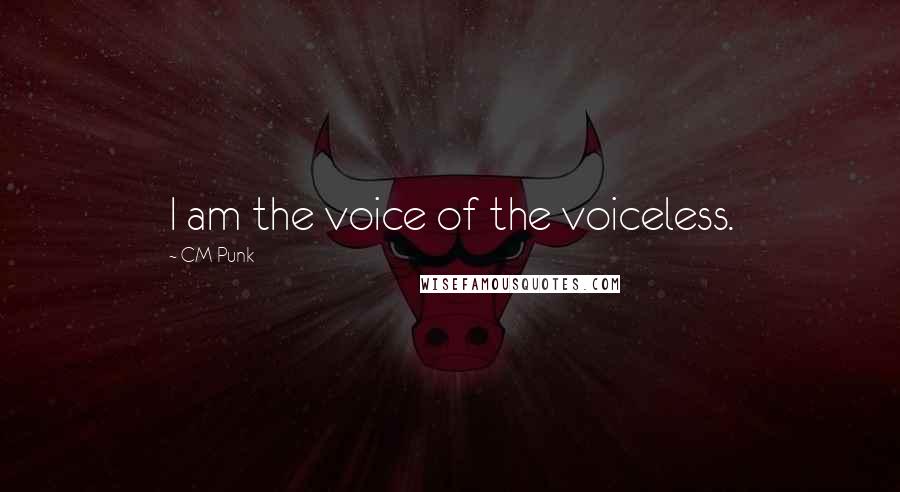 CM Punk Quotes: I am the voice of the voiceless.