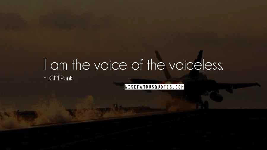 CM Punk Quotes: I am the voice of the voiceless.