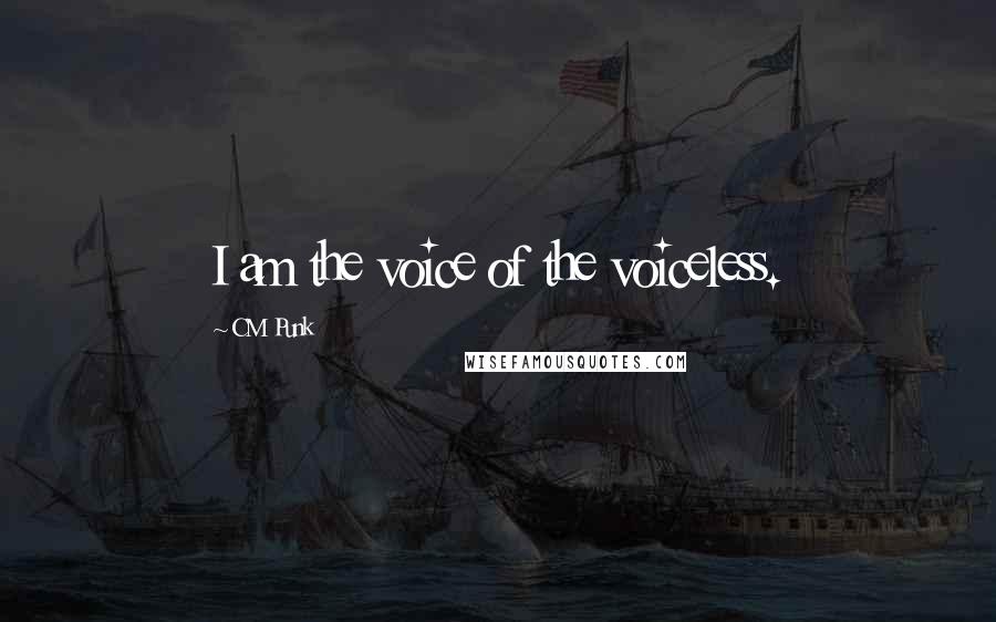 CM Punk Quotes: I am the voice of the voiceless.