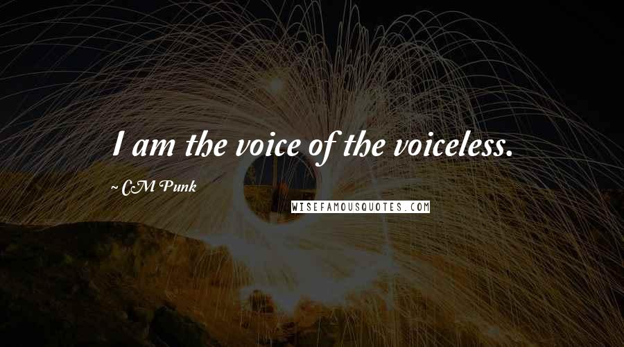 CM Punk Quotes: I am the voice of the voiceless.