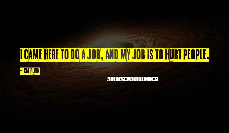 CM Punk Quotes: I came here to do a job, and my job is to hurt people.
