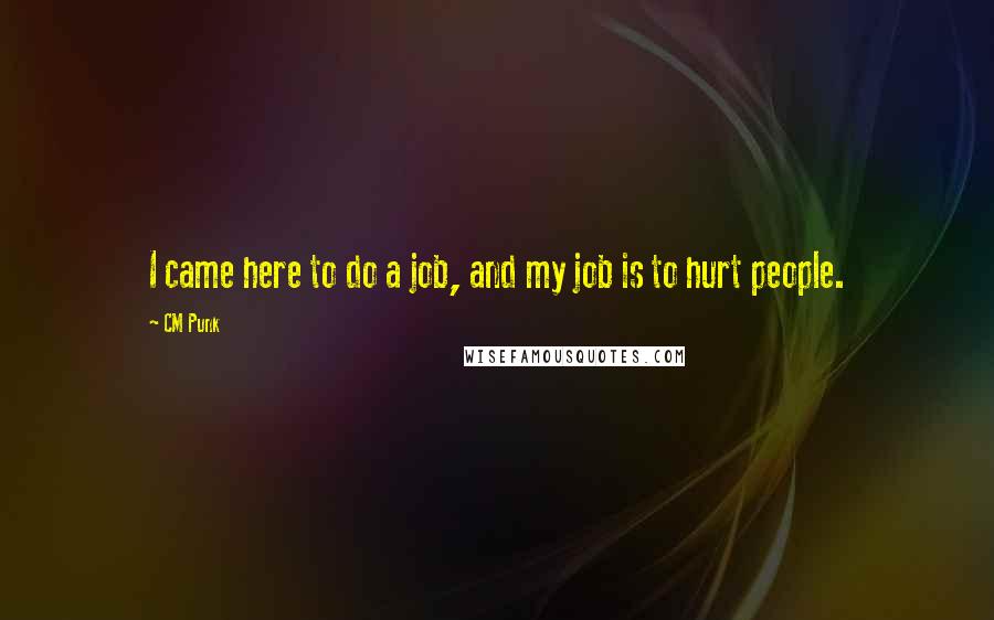 CM Punk Quotes: I came here to do a job, and my job is to hurt people.