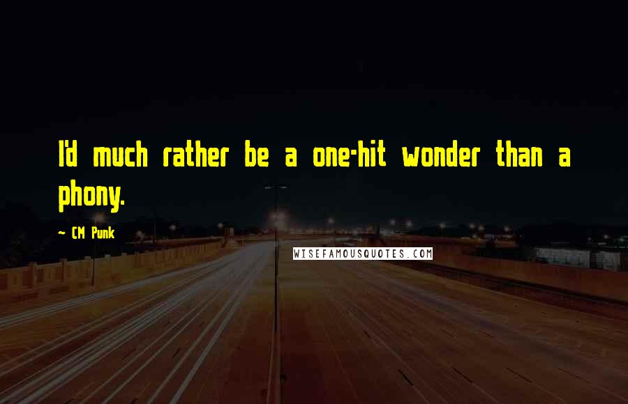 CM Punk Quotes: I'd much rather be a one-hit wonder than a phony.