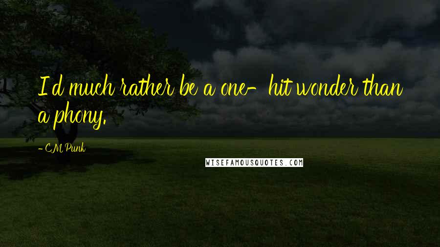 CM Punk Quotes: I'd much rather be a one-hit wonder than a phony.