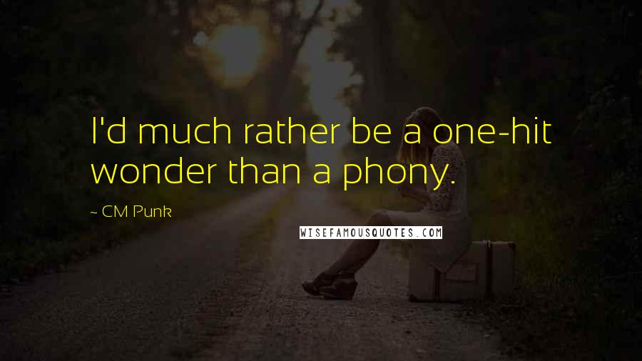 CM Punk Quotes: I'd much rather be a one-hit wonder than a phony.