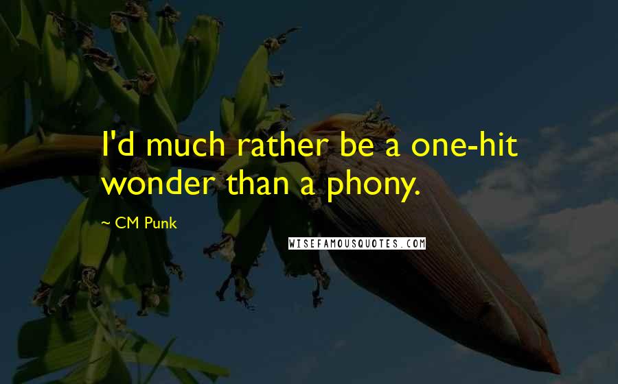 CM Punk Quotes: I'd much rather be a one-hit wonder than a phony.