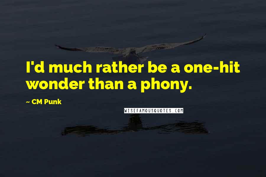 CM Punk Quotes: I'd much rather be a one-hit wonder than a phony.