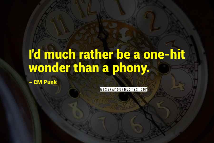 CM Punk Quotes: I'd much rather be a one-hit wonder than a phony.