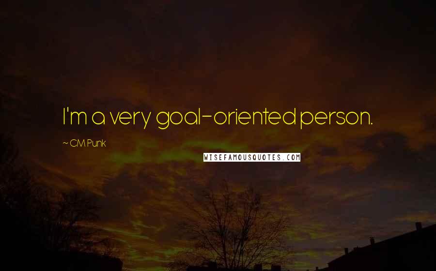 CM Punk Quotes: I'm a very goal-oriented person.