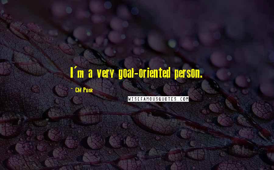 CM Punk Quotes: I'm a very goal-oriented person.