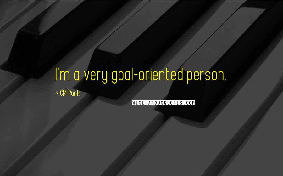 CM Punk Quotes: I'm a very goal-oriented person.
