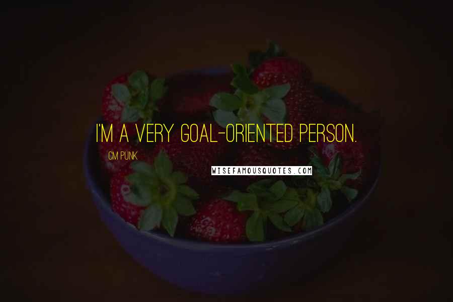 CM Punk Quotes: I'm a very goal-oriented person.