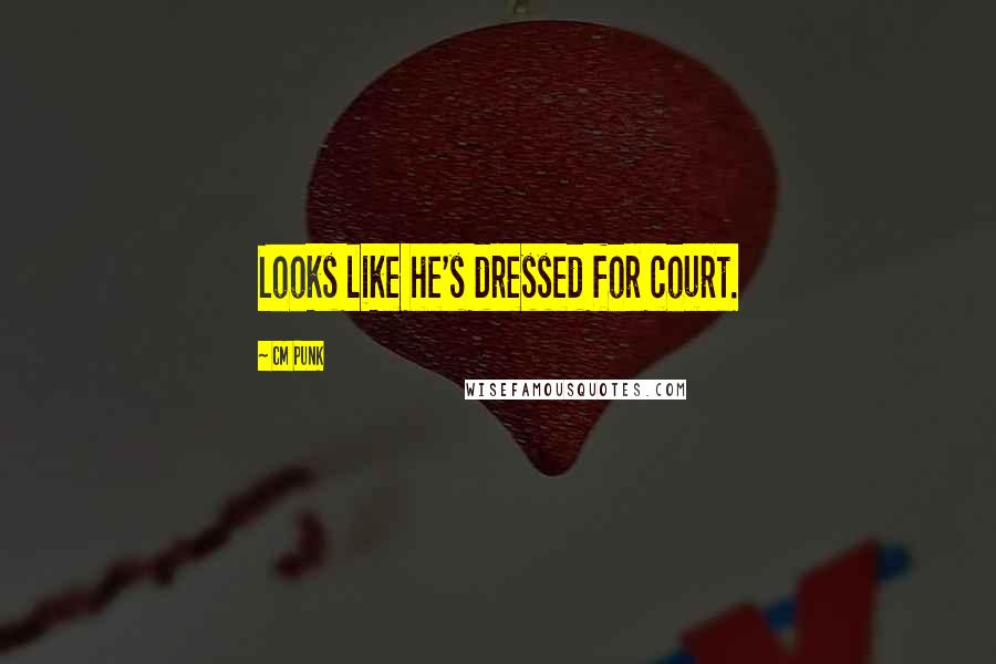 CM Punk Quotes: Looks like he's dressed for court.