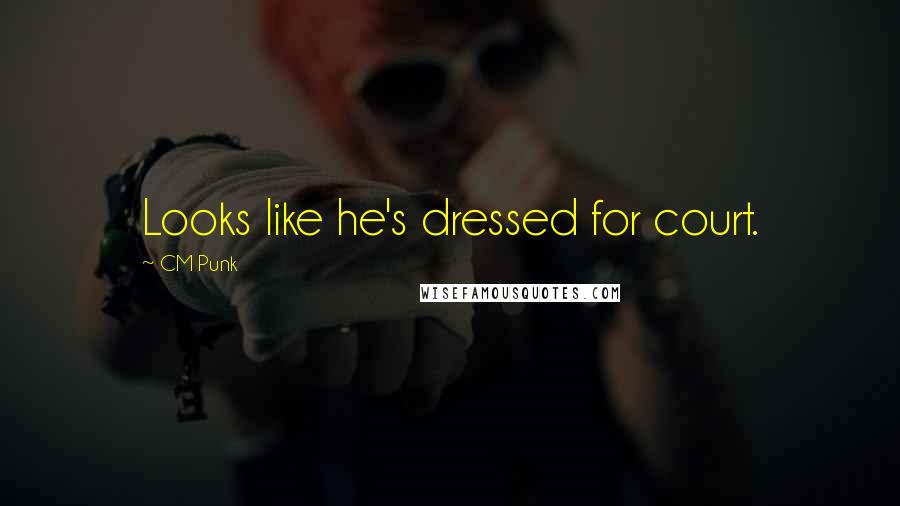 CM Punk Quotes: Looks like he's dressed for court.