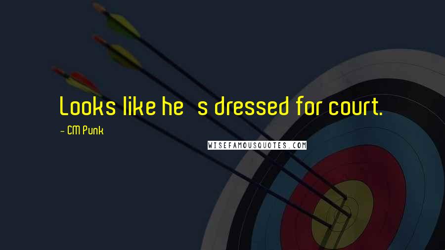 CM Punk Quotes: Looks like he's dressed for court.