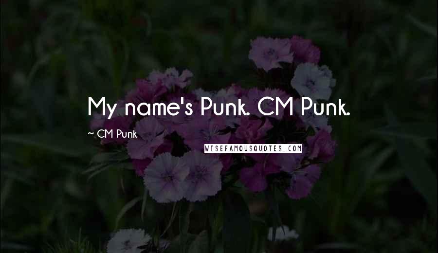 CM Punk Quotes: My name's Punk. CM Punk.