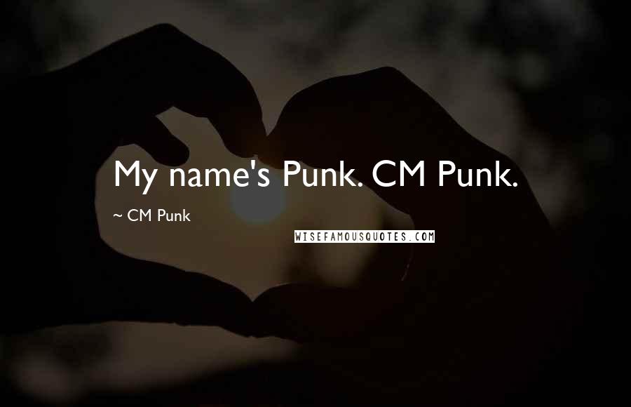 CM Punk Quotes: My name's Punk. CM Punk.