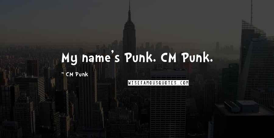 CM Punk Quotes: My name's Punk. CM Punk.