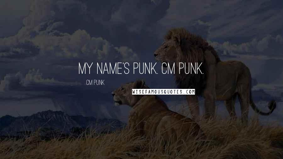 CM Punk Quotes: My name's Punk. CM Punk.