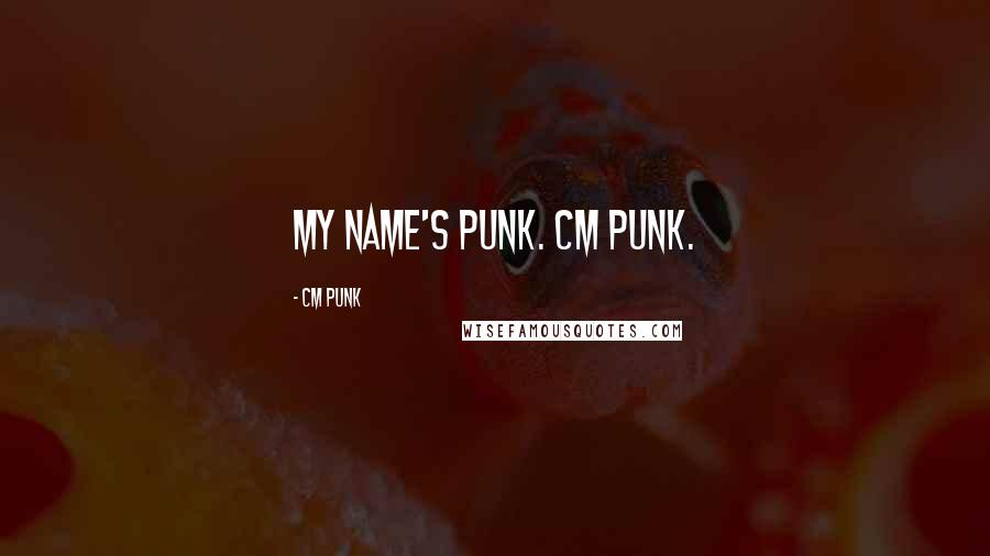 CM Punk Quotes: My name's Punk. CM Punk.