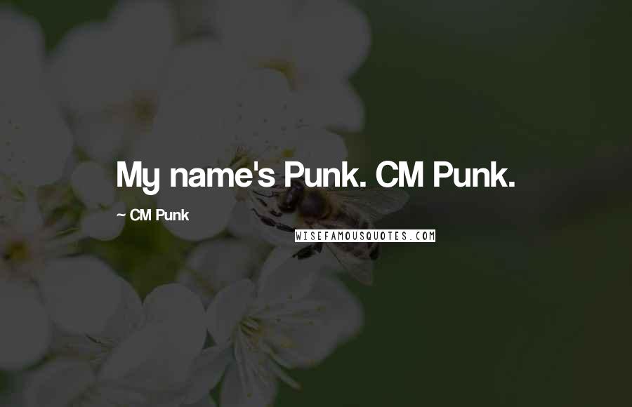 CM Punk Quotes: My name's Punk. CM Punk.