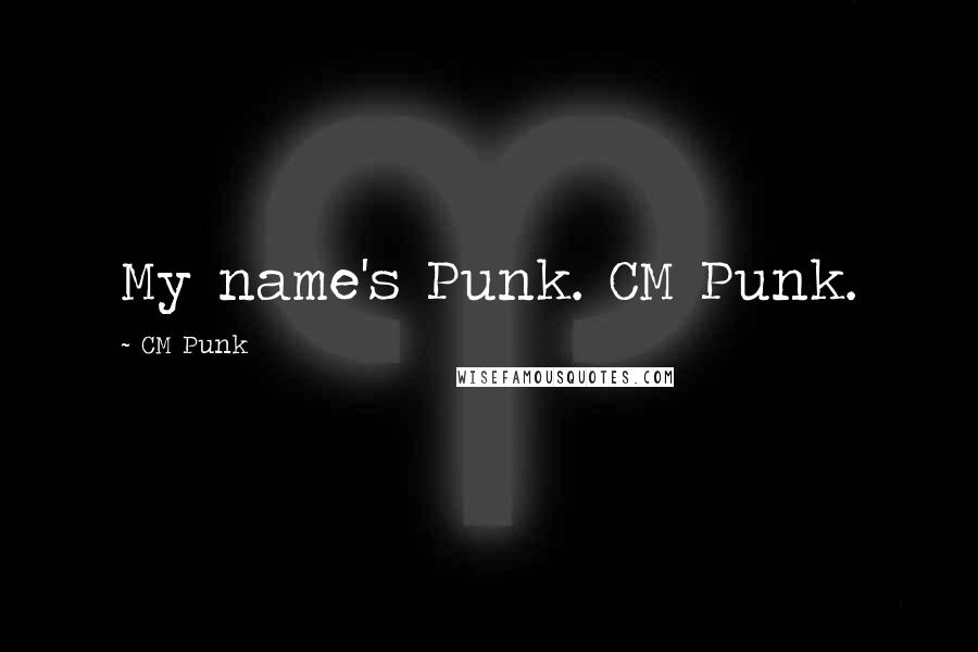 CM Punk Quotes: My name's Punk. CM Punk.