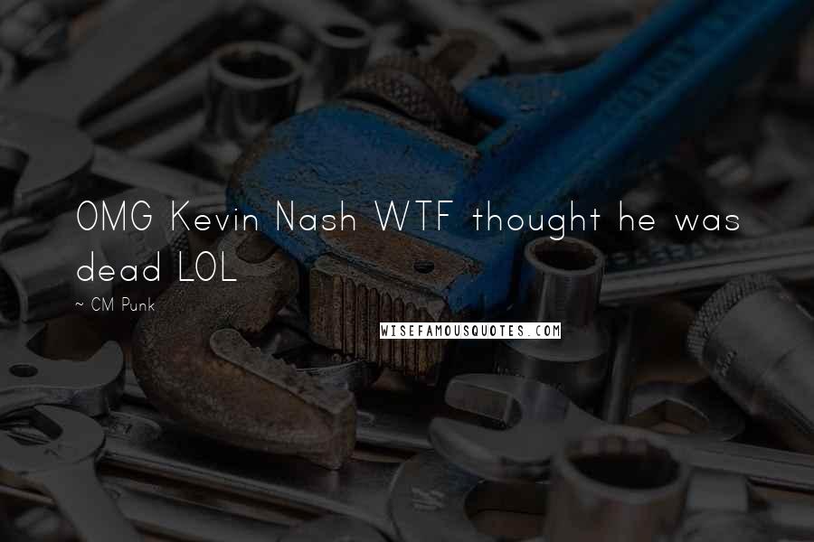 CM Punk Quotes: OMG Kevin Nash WTF thought he was dead LOL
