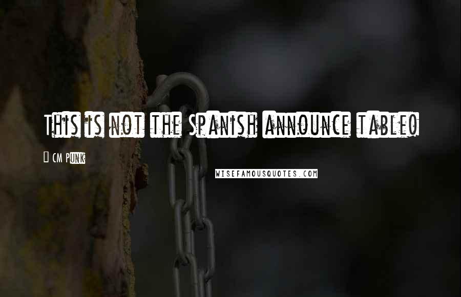 CM Punk Quotes: This is not the Spanish announce table!