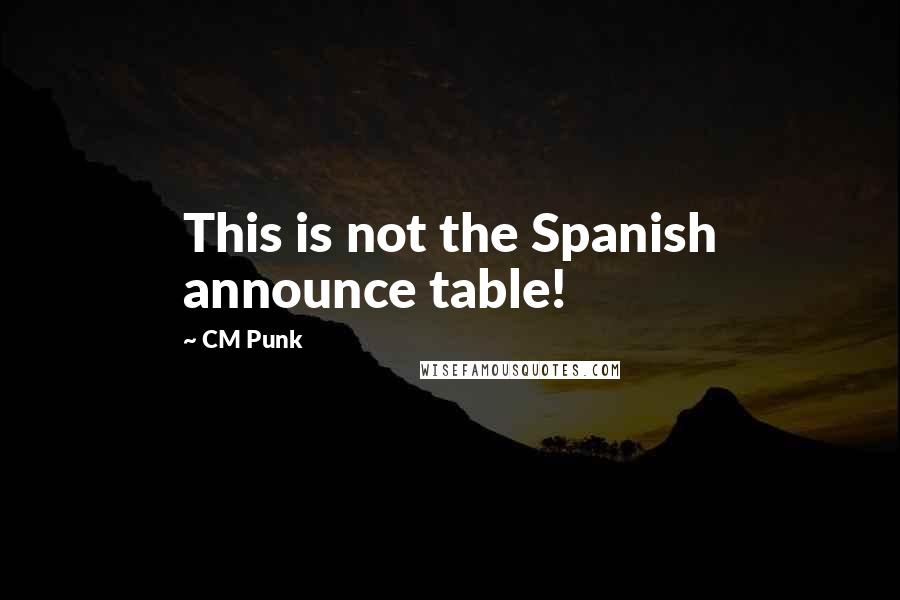 CM Punk Quotes: This is not the Spanish announce table!