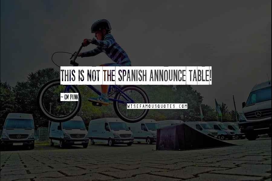 CM Punk Quotes: This is not the Spanish announce table!