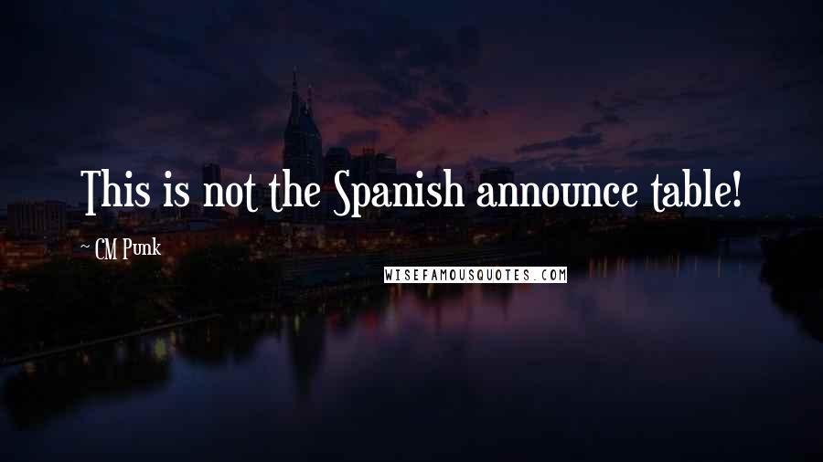 CM Punk Quotes: This is not the Spanish announce table!