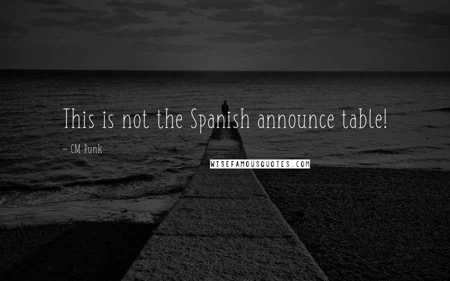 CM Punk Quotes: This is not the Spanish announce table!