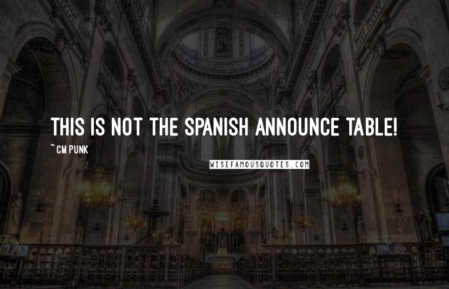 CM Punk Quotes: This is not the Spanish announce table!
