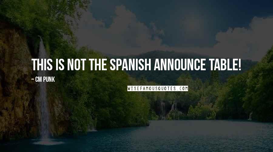 CM Punk Quotes: This is not the Spanish announce table!