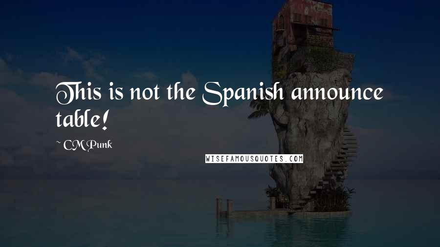 CM Punk Quotes: This is not the Spanish announce table!
