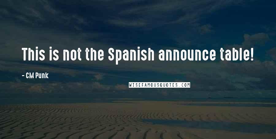CM Punk Quotes: This is not the Spanish announce table!