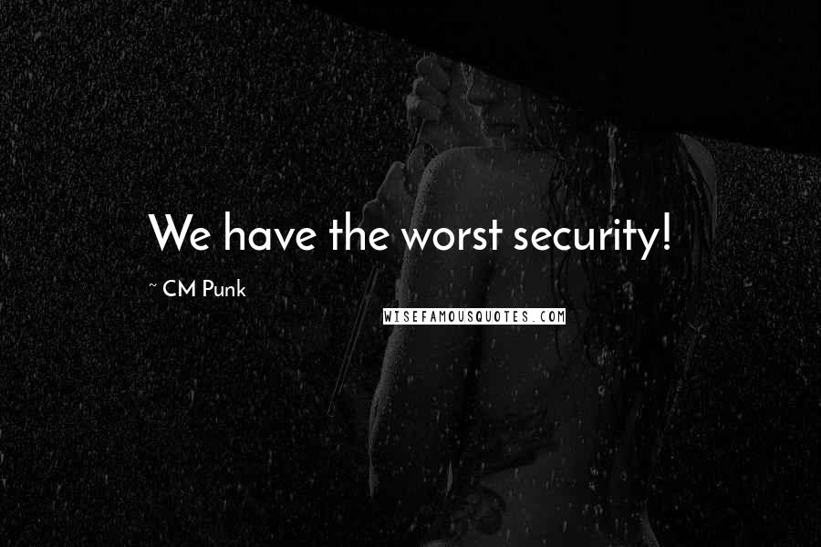 CM Punk Quotes: We have the worst security!