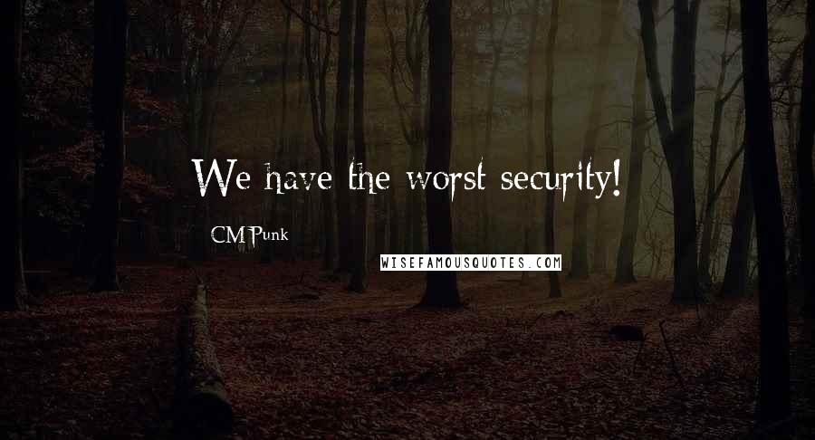 CM Punk Quotes: We have the worst security!