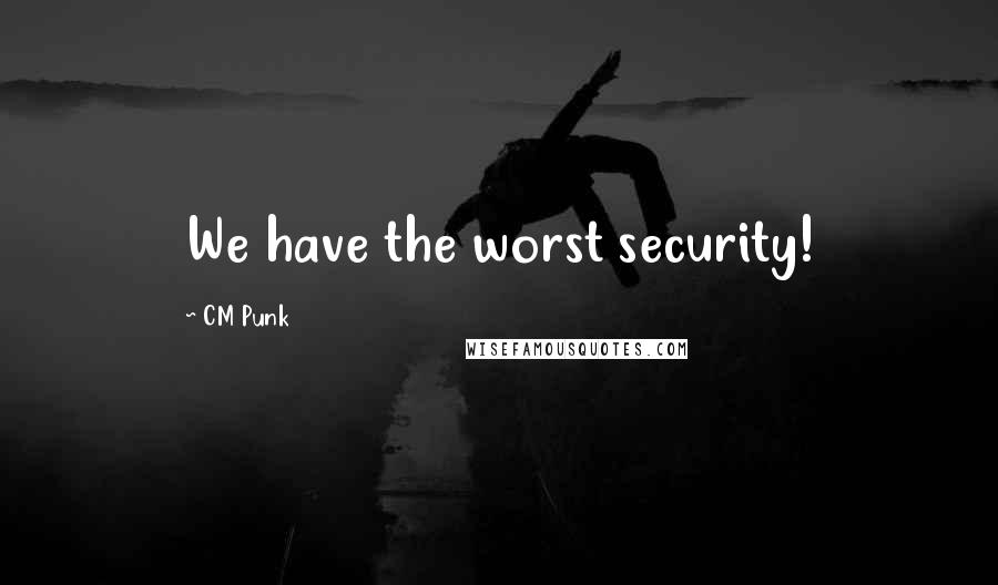 CM Punk Quotes: We have the worst security!