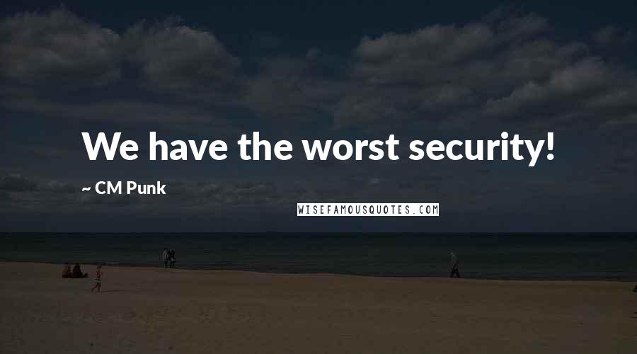 CM Punk Quotes: We have the worst security!
