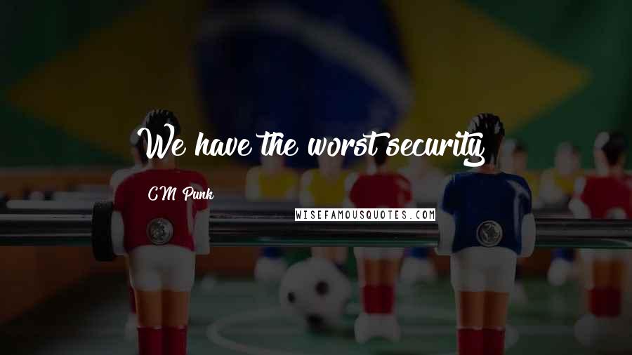 CM Punk Quotes: We have the worst security!