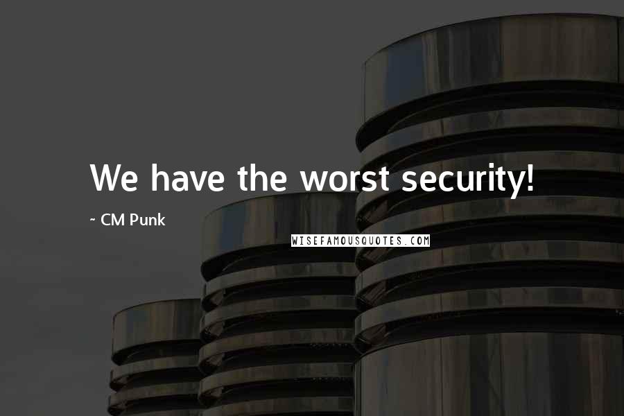 CM Punk Quotes: We have the worst security!