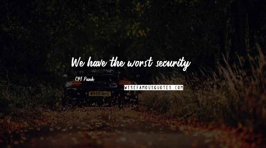 CM Punk Quotes: We have the worst security!