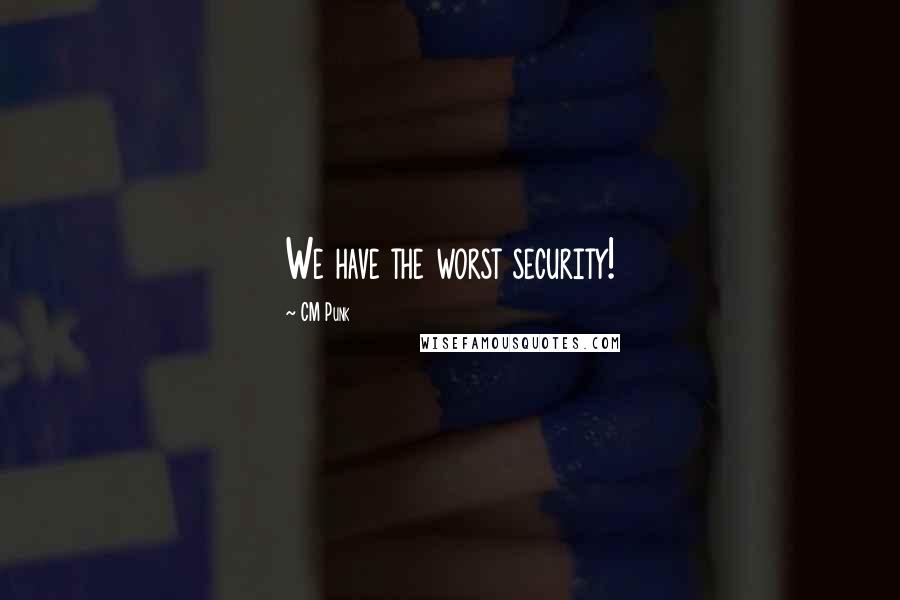 CM Punk Quotes: We have the worst security!