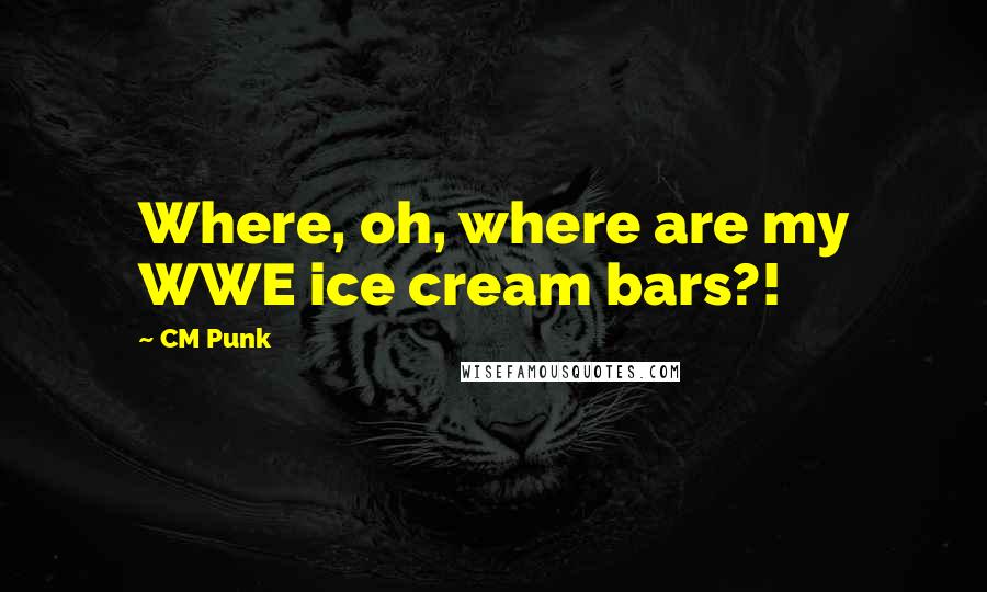 CM Punk Quotes: Where, oh, where are my WWE ice cream bars?!