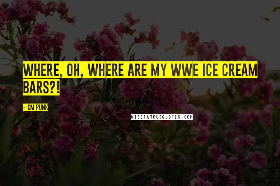 CM Punk Quotes: Where, oh, where are my WWE ice cream bars?!