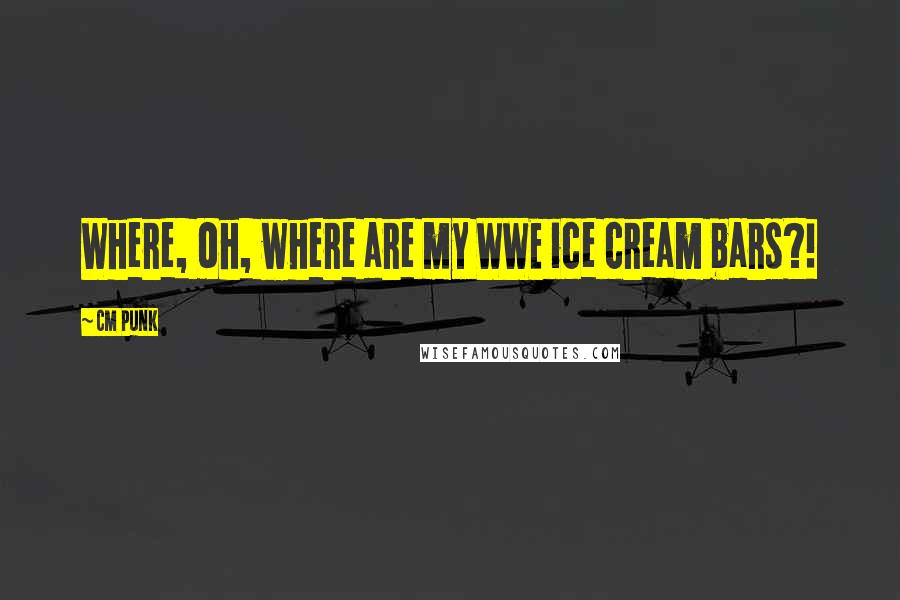 CM Punk Quotes: Where, oh, where are my WWE ice cream bars?!