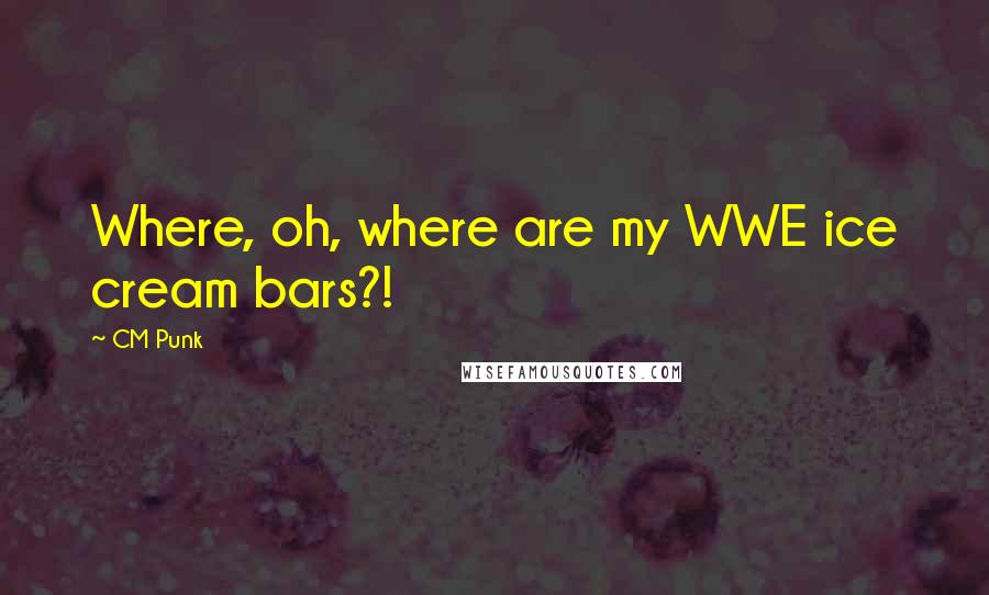 CM Punk Quotes: Where, oh, where are my WWE ice cream bars?!